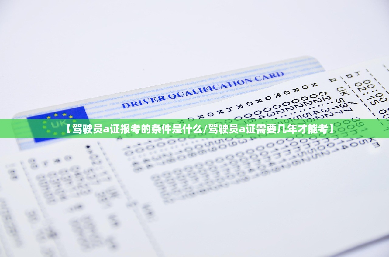 【驾驶员a证报考的条件是什么/驾驶员a证需要几年才能考】