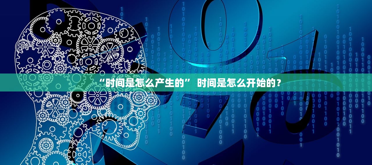 “时间是怎么产生的” 时间是怎么开始的？