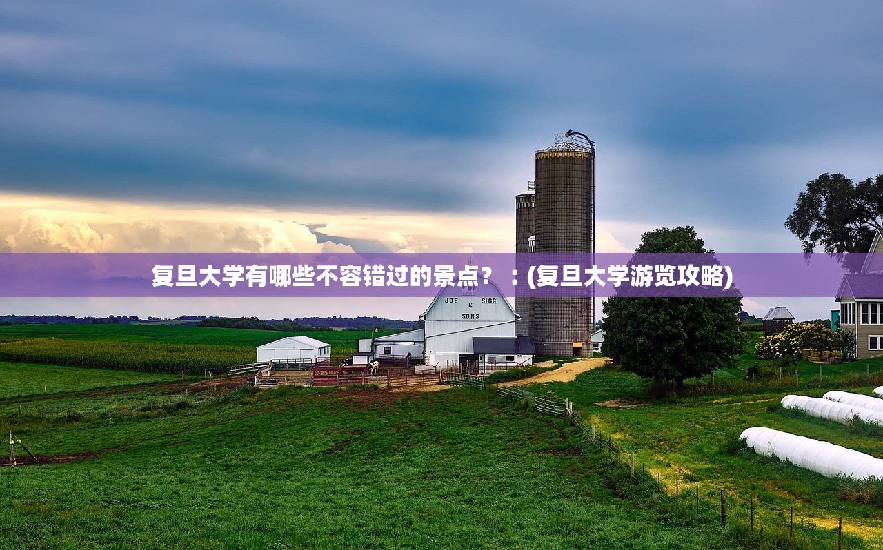 复旦大学有哪些不容错过的景点？︰(复旦大学游览攻略)