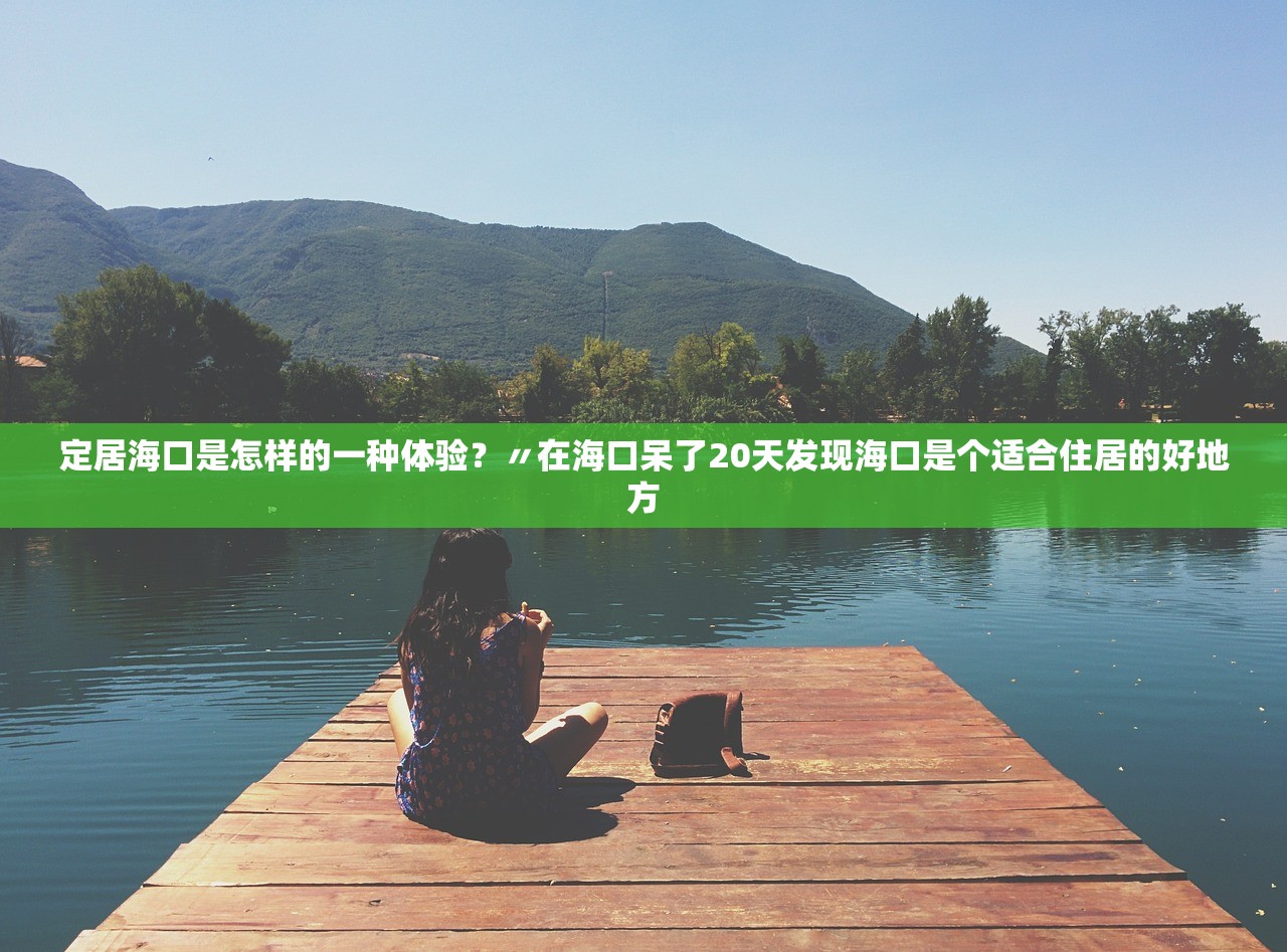 定居海口是怎样的一种体验?〃在海口呆了20天发现海口是个适合住居的好地方 定居海口是怎样的一种体验?〃在海口呆了20天发现海口是个适合住居的好地方