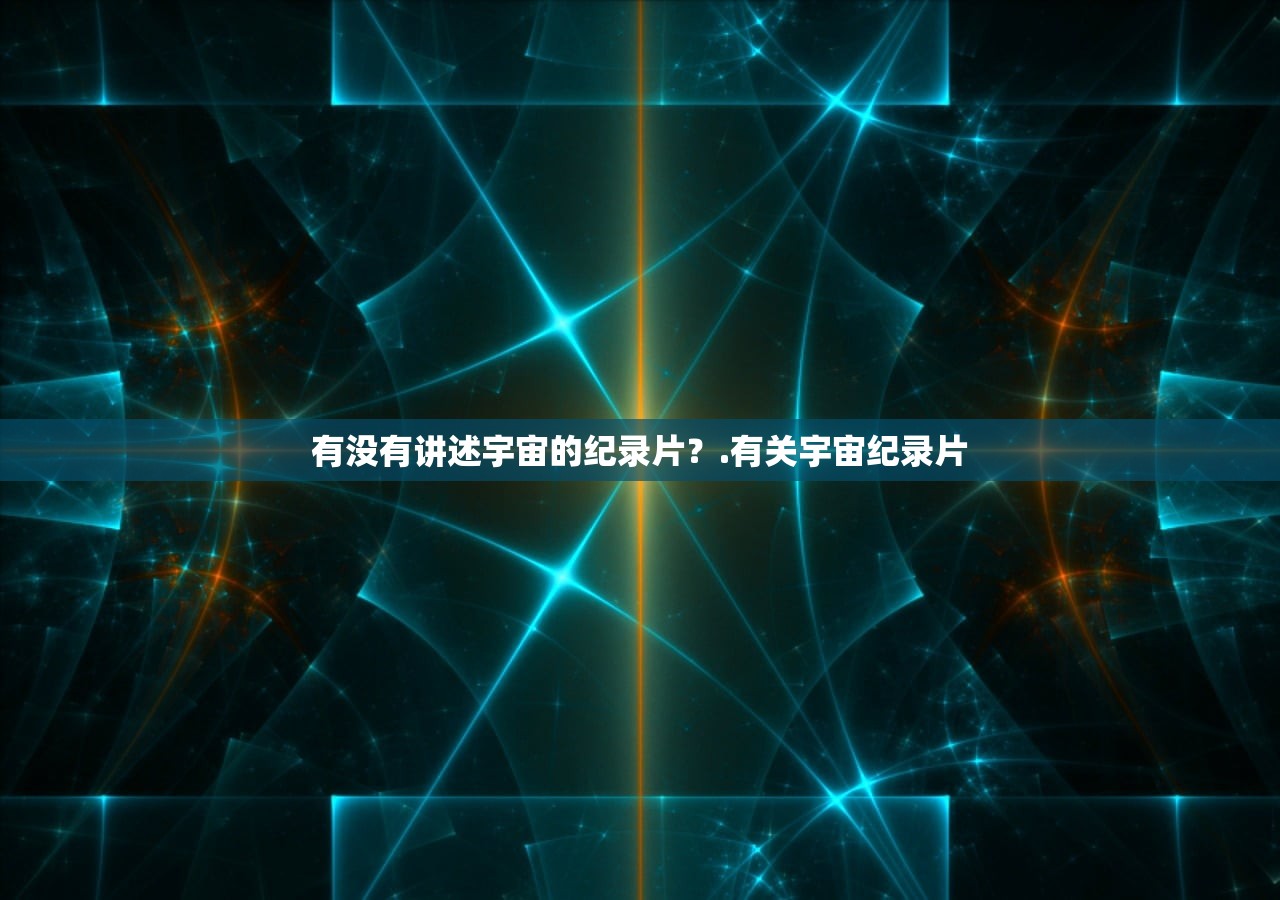 有没有讲述宇宙的纪录片？.有关宇宙纪录片