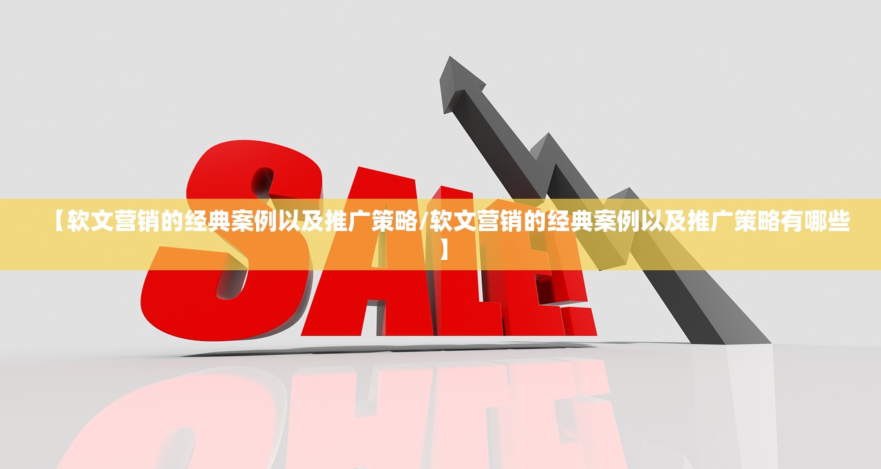 【软文营销的经典案例以及推广策略/软文营销的经典案例以及推广策略有哪些】