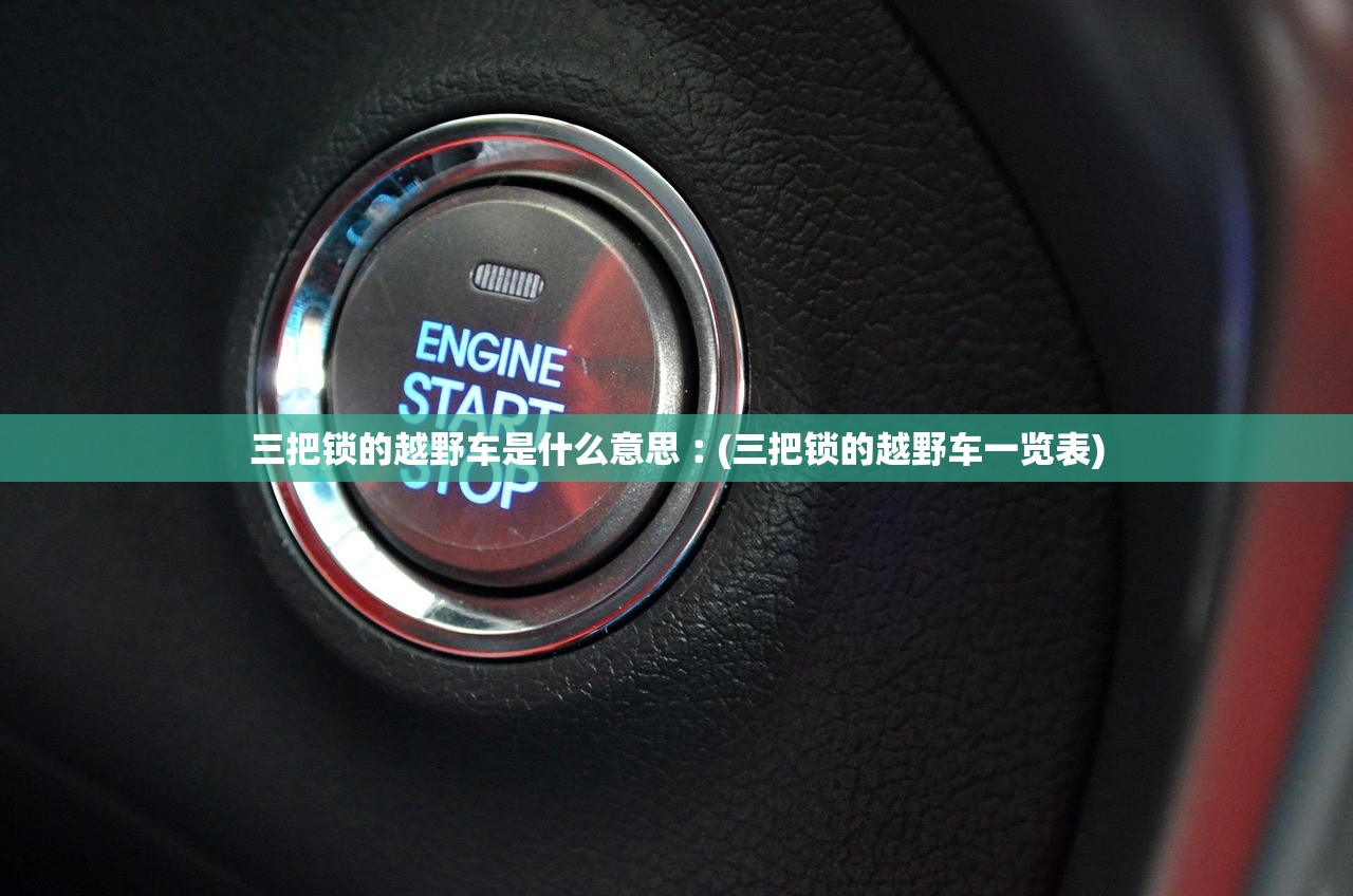 三把锁的越野车是什么意思︰(三把锁的越野车一览表)