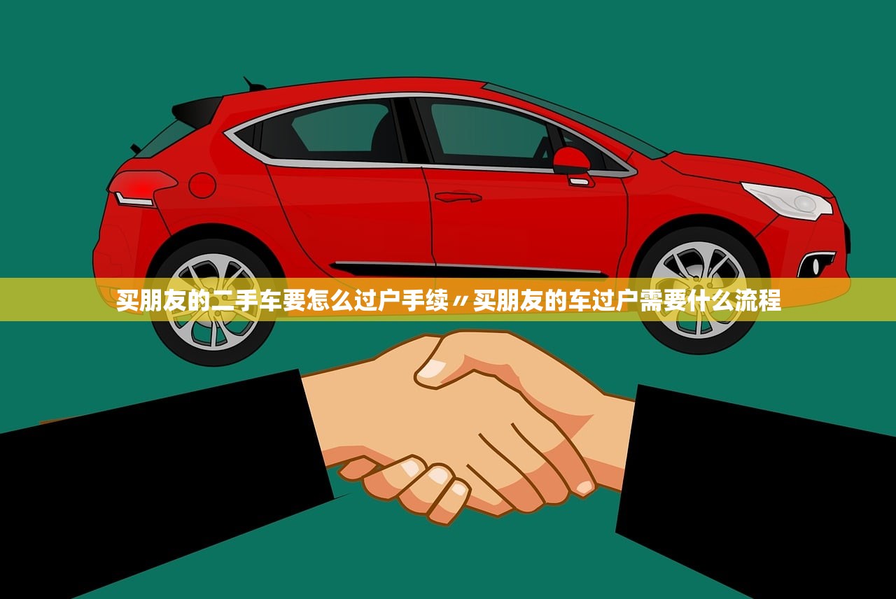 买朋友的二手车要怎么过户手续〃买朋友的车过户需要什么流程