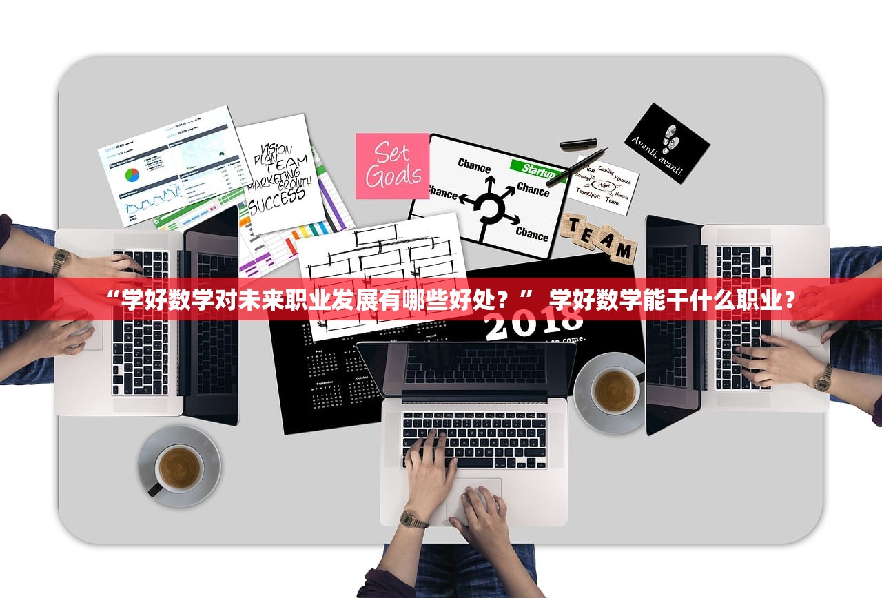 “学好数学对未来职业发展有哪些好处？” 学好数学能干什么职业？