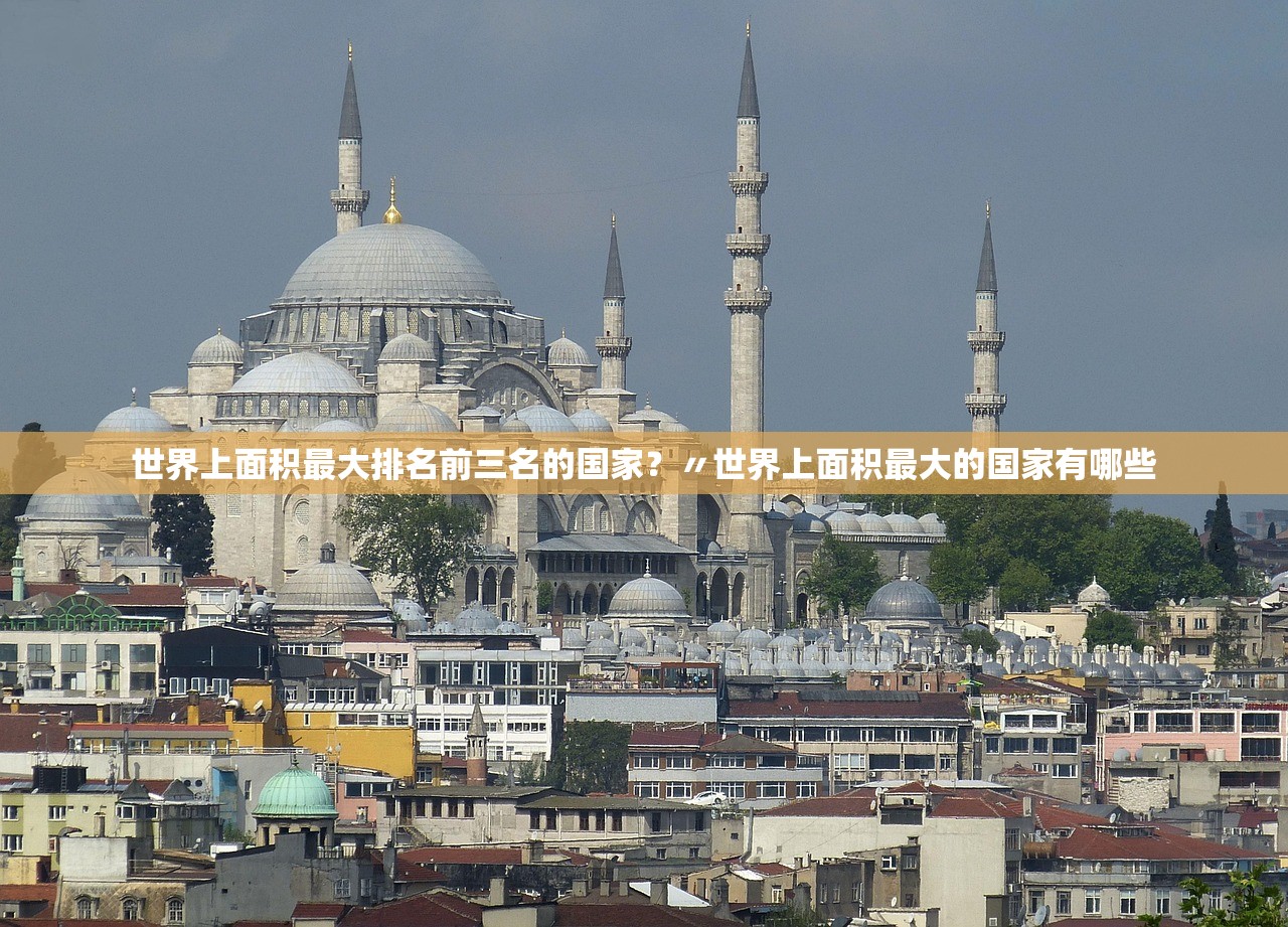 世界上面积最大排名前三名的国家？〃世界上面积最大的国家有哪些