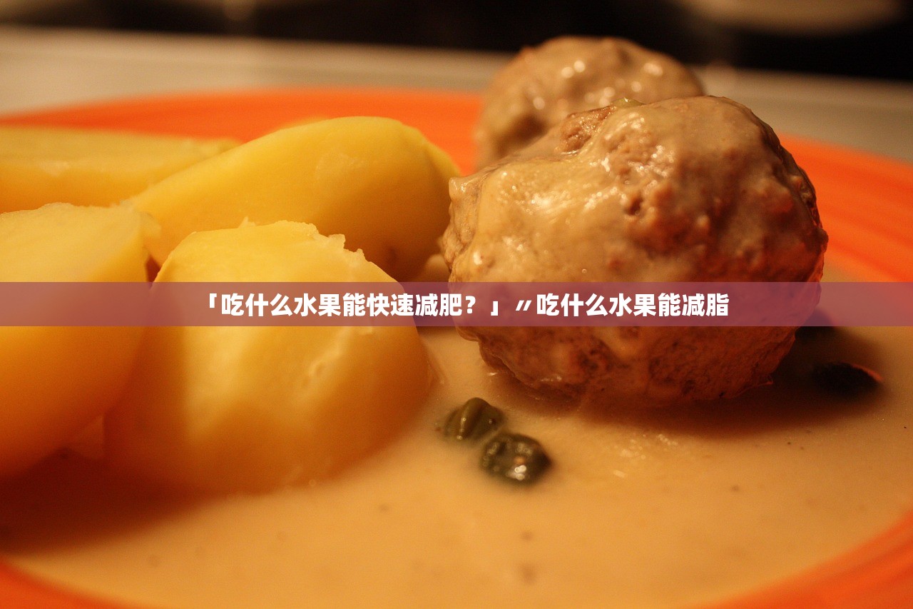 「吃什么水果能快速减肥？」〃吃什么水果能减脂