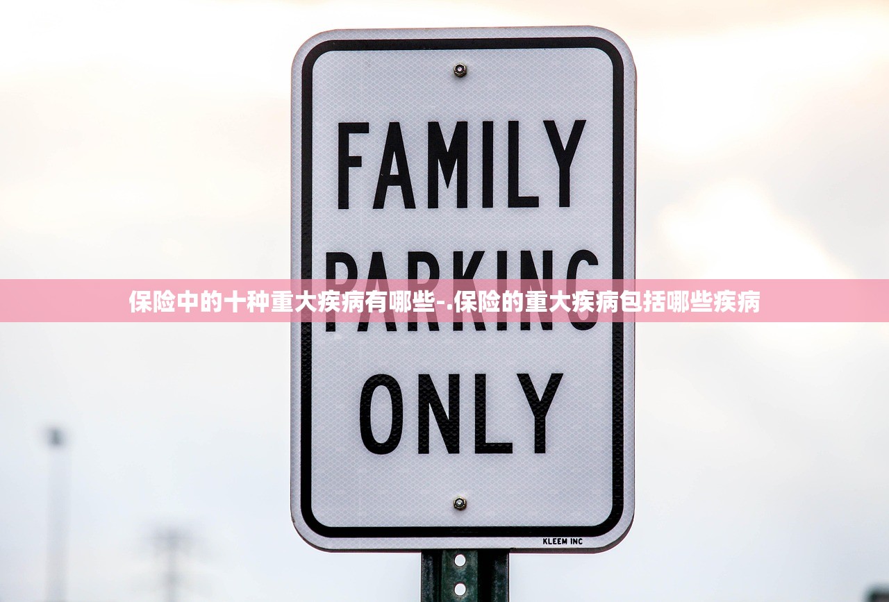 保险中的十种重大疾病有哪些-.保险的重大疾病包括哪些疾病 保险中的十种重大疾病有哪些-.保险的重大疾病包括哪些疾病