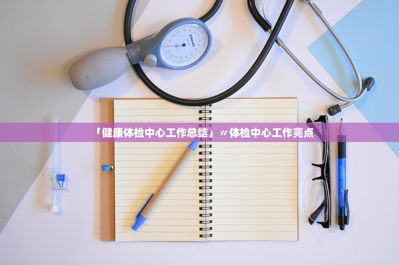 「健康体检中心工作总结」〃体检中心工作亮点 「健康体检中心工作总结」〃体检中心工作亮点