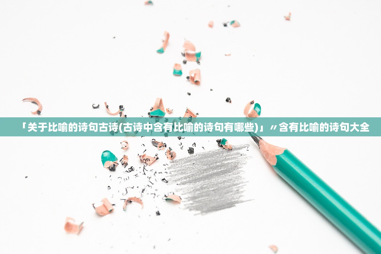 「关于比喻的诗句古诗(古诗中含有比喻的诗句有哪些)」〃含有比喻的诗句大全 「关于比喻的诗句古诗(古诗中含有比喻的诗句有哪些)」〃含有比喻的诗句大全