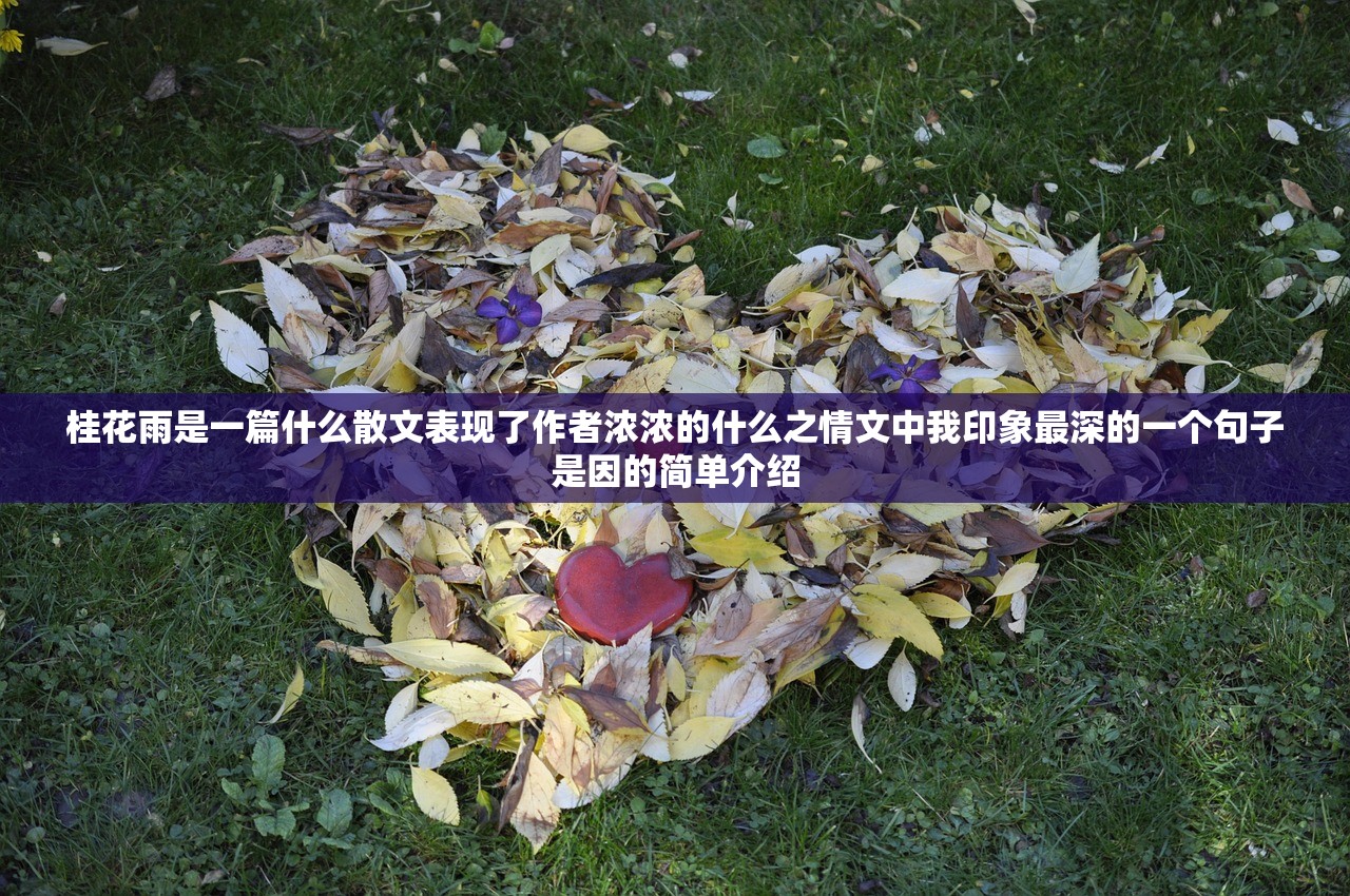 桂花雨是一篇什么散文表现了作者浓浓的什么之情文中我印象最深的一个句子是因的简单介绍 桂花雨是一篇什么散文表现了作者浓浓的什么之情文中我印象最深的一个句子是因的简单介绍
