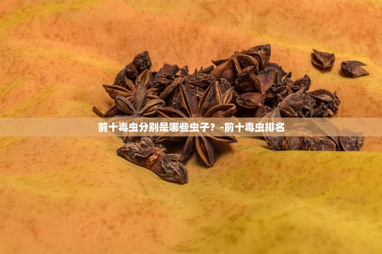 前十毒虫分别是哪些虫子？-前十毒虫排名
