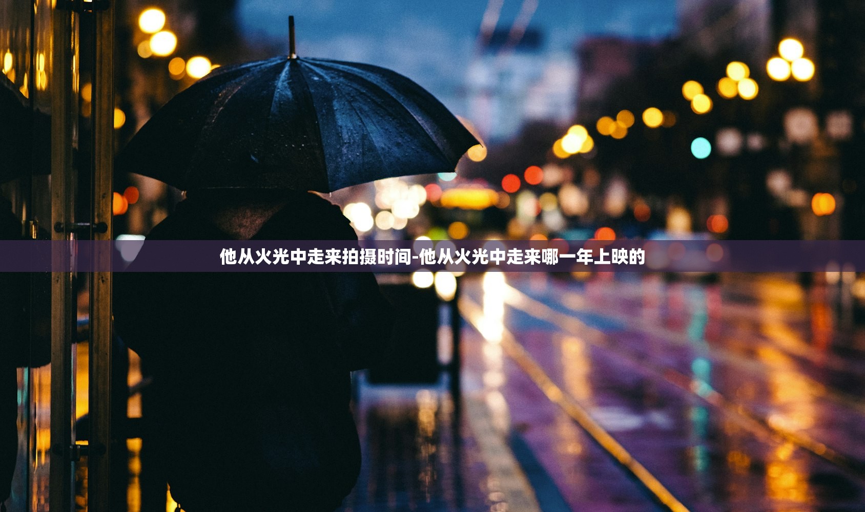 他从火光中走来拍摄时间-他从火光中走来哪一年上映的