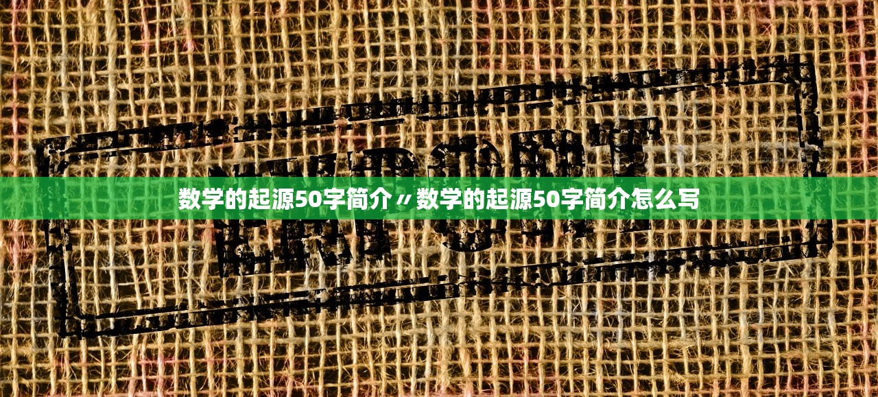 数学的起源50字简介〃数学的起源50字简介怎么写