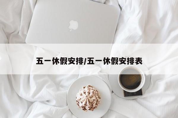 五一休假安排/五一休假安排表