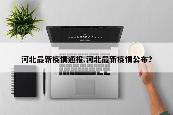河北最新疫情通报.河北最新疫情公布?