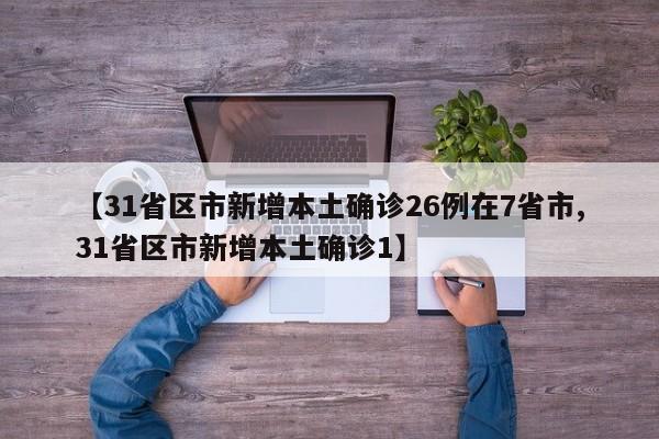 【31省区市新增本土确诊26例在7省市,31省区市新增本土确诊1】