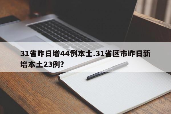 31省昨日增44例本土.31省区市昨日新增本土23例?