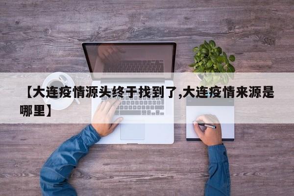 【大连疫情源头终于找到了,大连疫情来源是哪里】
