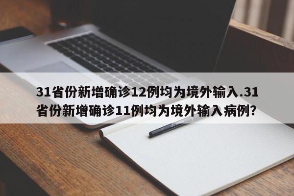 31省份新增确诊12例均为境外输入.31省份新增确诊11例均为境外输入病例?