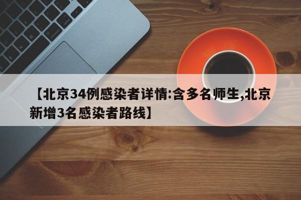 【北京34例感染者详情:含多名师生,北京新增3名感染者路线】