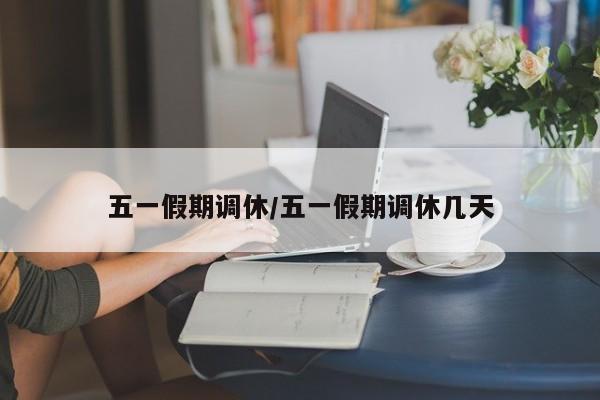 五一假期调休/五一假期调休几天