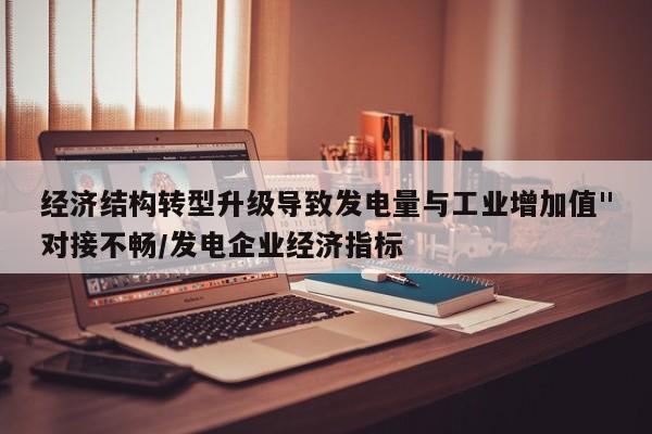 经济结构转型升级导致发电量与工业增加值