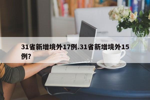 31省新增境外17例.31省新增境外15例?