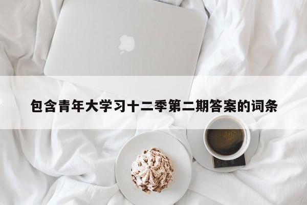 包含青年大学习十二季第二期答案的词条
