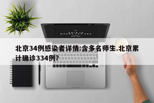北京34例感染者详情:含多名师生.北京累计确诊334例?
