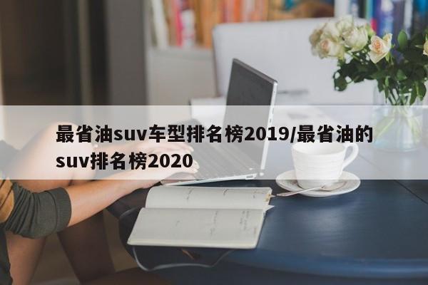 最省油suv车型排名榜2019/最省油的suv排名榜2020