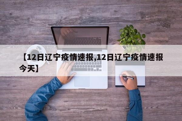【12日辽宁疫情速报,12日辽宁疫情速报今天】