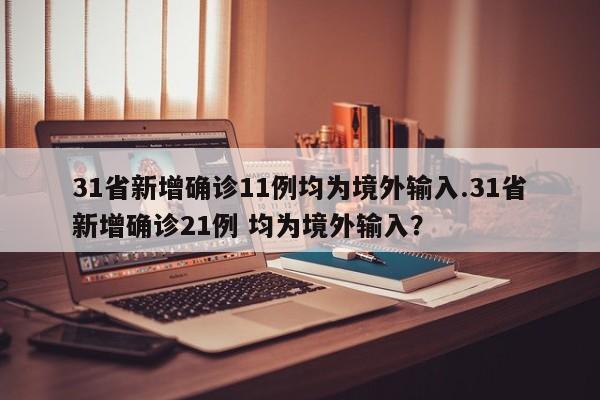 31省新增确诊11例均为境外输入.31省新增确诊21例 均为境外输入?