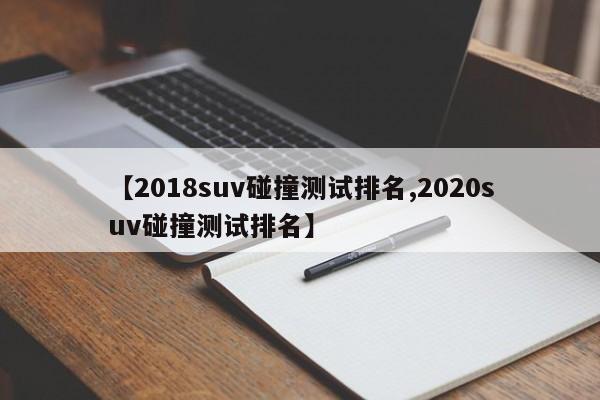 【2018suv碰撞测试排名,2020suv碰撞测试排名】