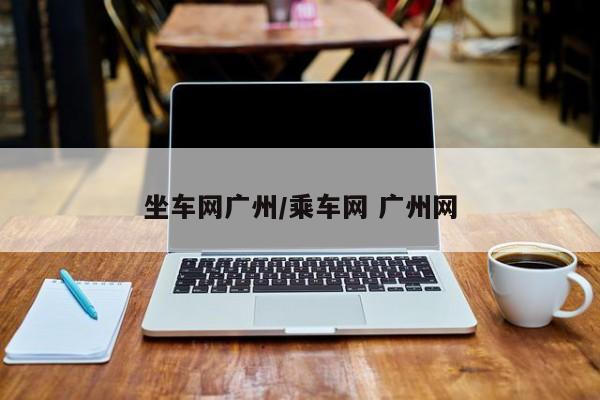 坐车网广州/乘车网 广州网