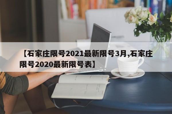 【石家庄限号2021最新限号3月,石家庄限号2020最新限号表】