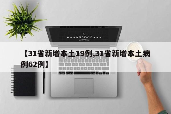 【31省新增本土19例,31省新增本土病例62例】