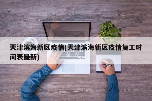 天津滨海新区疫情(天津滨海新区疫情复工时间表最新)