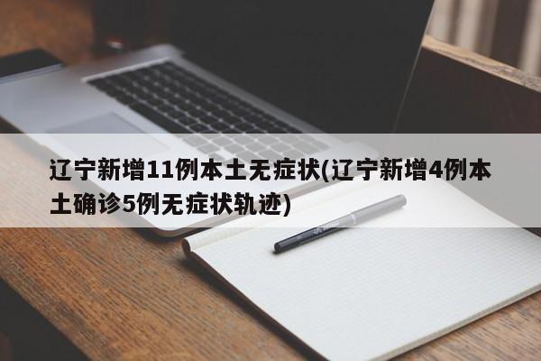 辽宁新增11例本土无症状(辽宁新增4例本土确诊5例无症状轨迹)