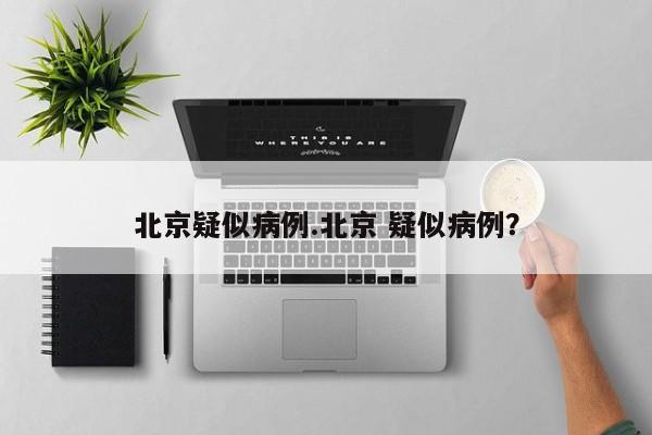 北京疑似病例.北京 疑似病例?