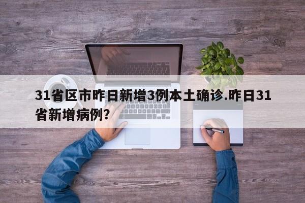 31省区市昨日新增3例本土确诊.昨日31省新增病例?