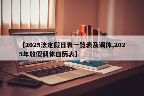 【2025法定假日表一览表及调休,2025年放假调休日历表】