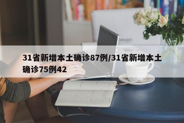 31省新增本土确诊87例/31省新增本土确诊75例42