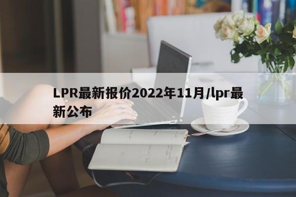 LPR最新报价2022年11月/lpr最新公布