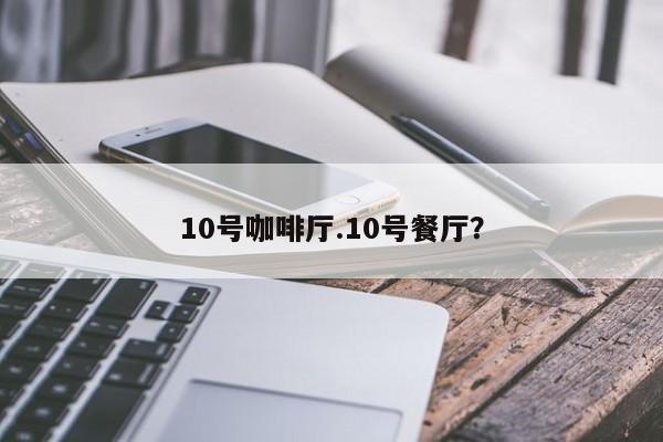 10号咖啡厅.10号餐厅?