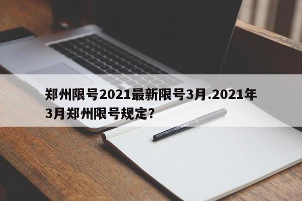 郑州限号2021最新限号3月.2021年3月郑州限号规定?