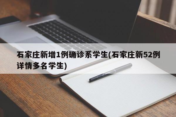 石家庄新增1例确诊系学生(石家庄新52例详情多名学生)
