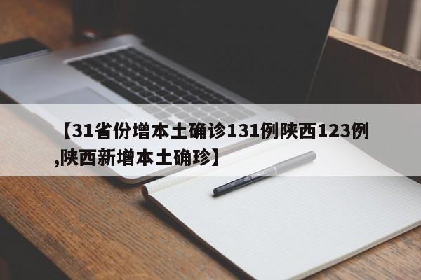 【31省份增本土确诊131例陕西123例,陕西新增本土确珍】
