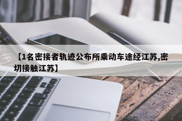 【1名密接者轨迹公布所乘动车途经江苏,密切接触江苏】