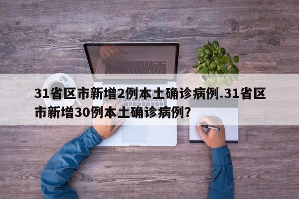 31省区市新增2例本土确诊病例.31省区市新增30例本土确诊病例?